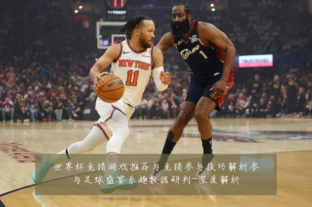 世界杯竞猜游戏推荐与竞猜参与技巧解析参与足球盛宴乐趣数据研判-深度解析